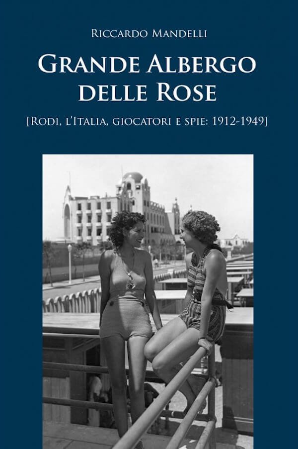 Riccardo Mandelli, Grande Albergo delle Rose. Rodi, l’Italia, giocatori e spie: 1912-1949. EPTbooks