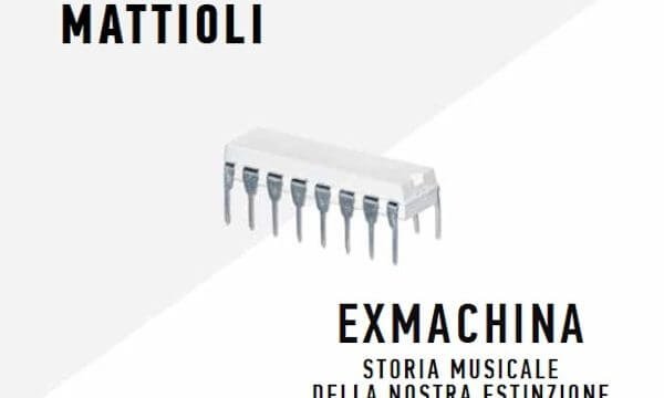 Valerio Mattioli, Exmachina. Storia musicale della nostra estinzione 1992 → ∞, Minimum Fax