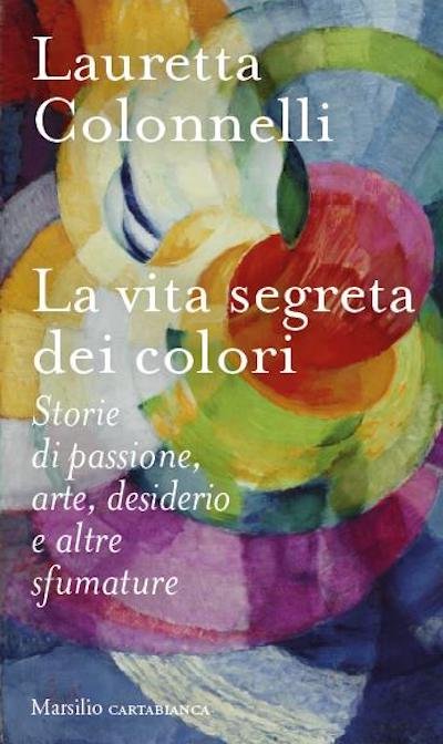 Lauretta Colonnelli, La vita segreta dei colori, Marsilio