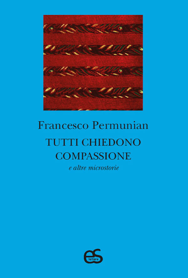 Francesco Permunian, Tutti chiedono compassione. E altre microstorie, Editoriale Scientifica