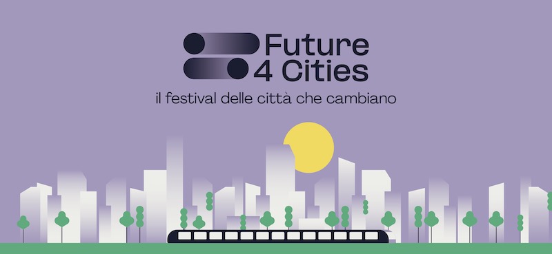 Future 4 Cities. Il Festival delle città che cambiano