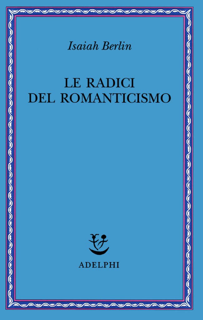 Isaiah Berlin, Le radici del Romanticismo, Adelphi
