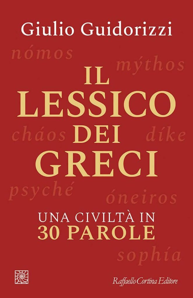 Giulio Guidorizzi, Il lessico dei greci. Una civiltà in 30 parole, Raffaello Cortina Editore